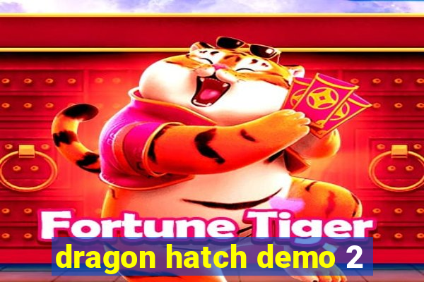 dragon hatch demo 2